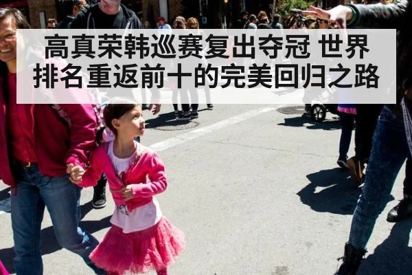高真荣韩巡赛复出夺冠 世界排名重返前十的完美回归之路